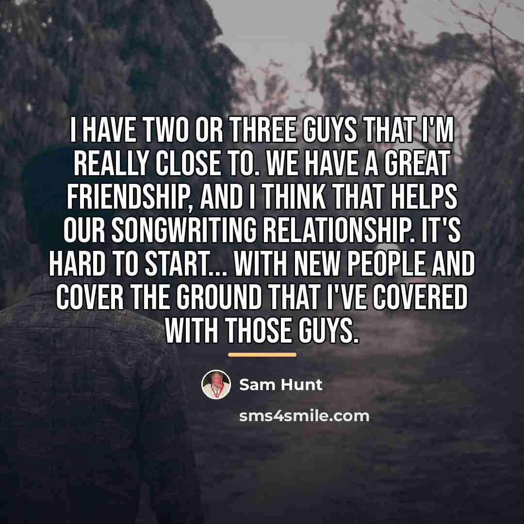 “I have two or three guys that I'm really close…” quote by Sam Hunt