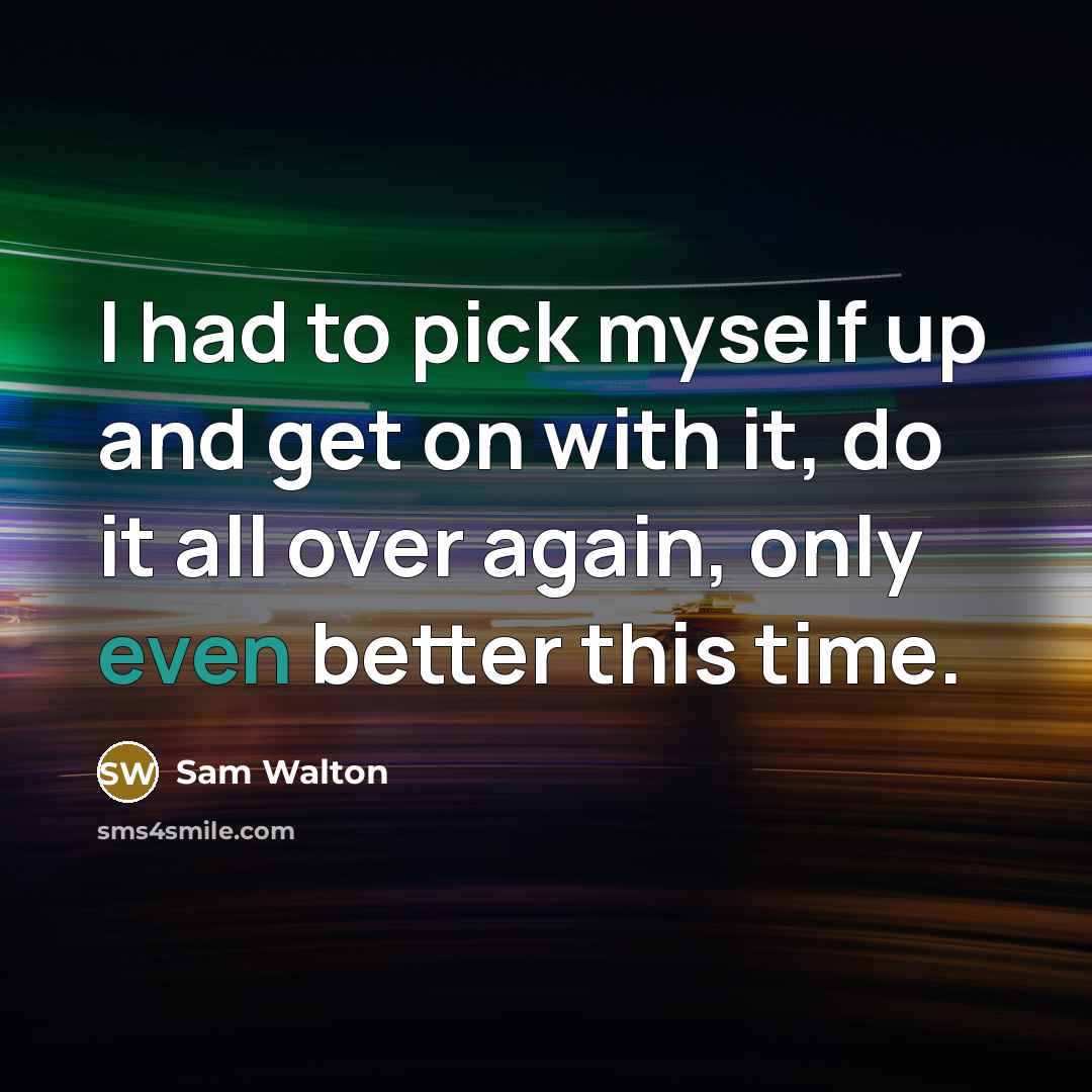 “I had to pick myself up and get on with…” quote by Sam Walton
