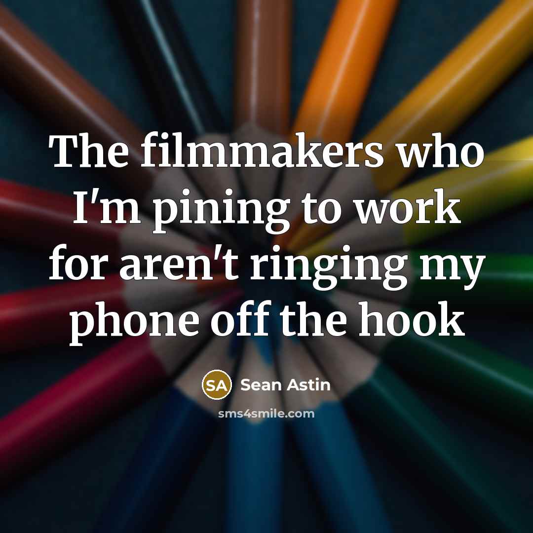 “The filmmakers who I'm pining to work for aren't ringing…” quote by Sean Astin