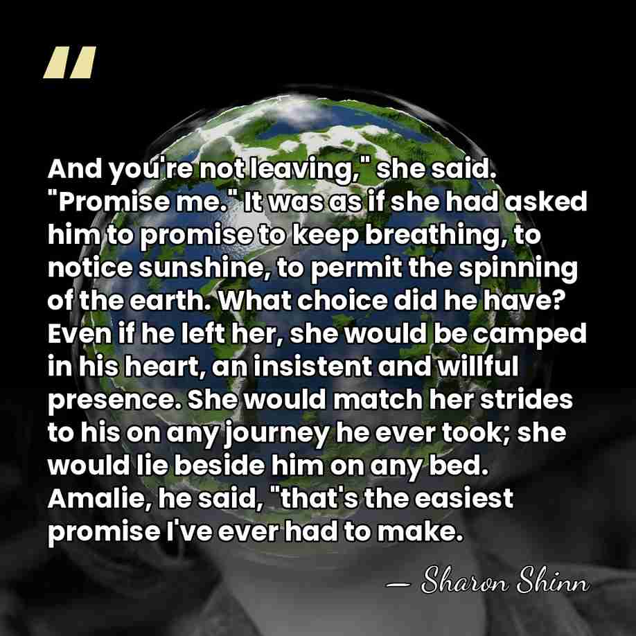 And you're not leaving," she said. "Promise me." It was as if&hellip; - Sharon Shinn
