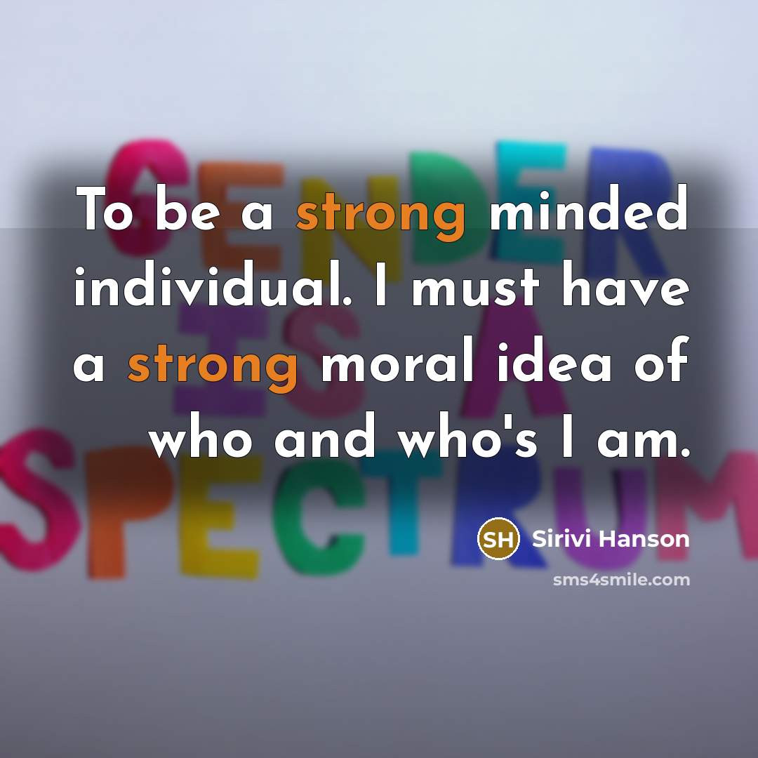 “To be a strong minded individual. I must have a…” quote by Sirivi Hanson