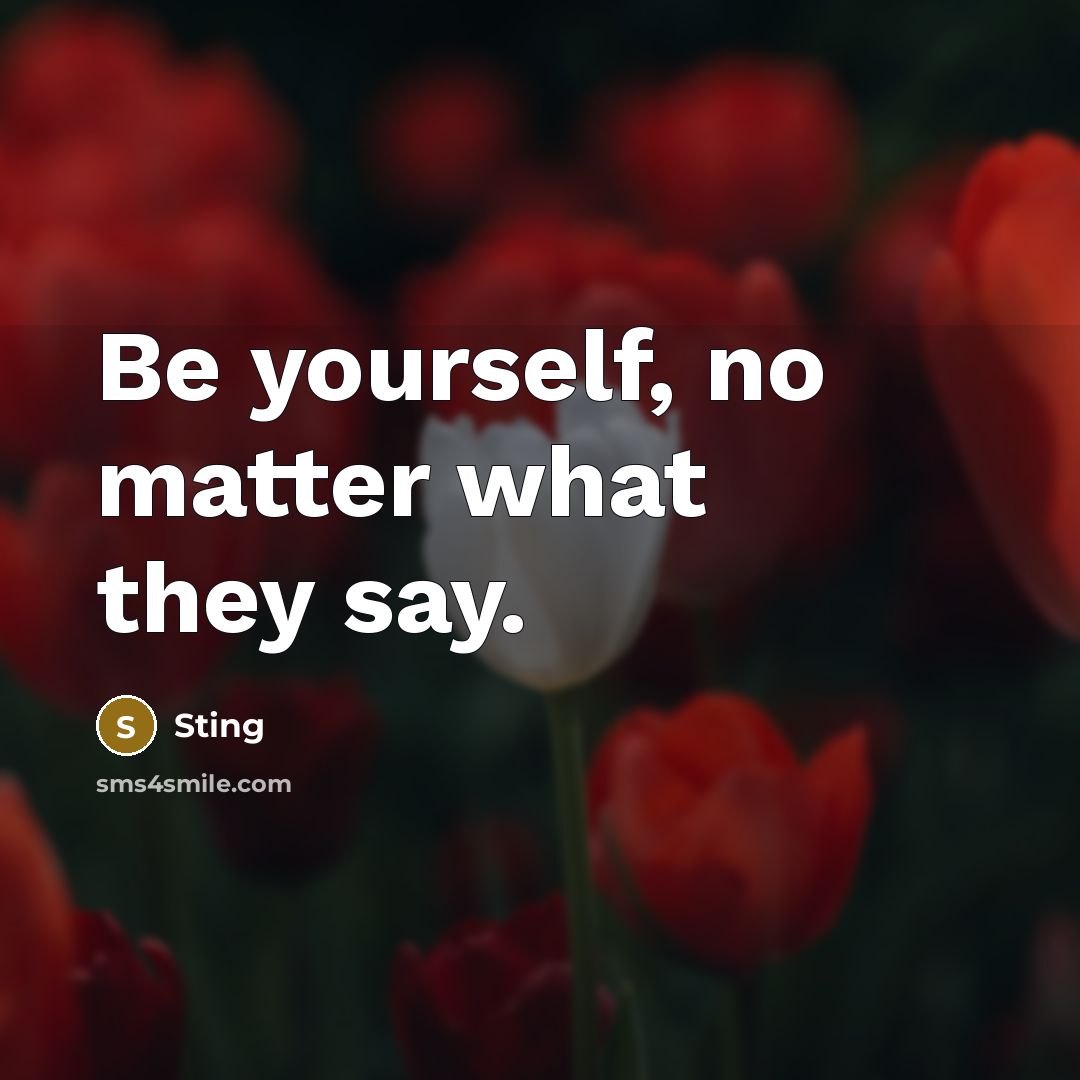“Be yourself, no matter what they say.…” quote by Sting