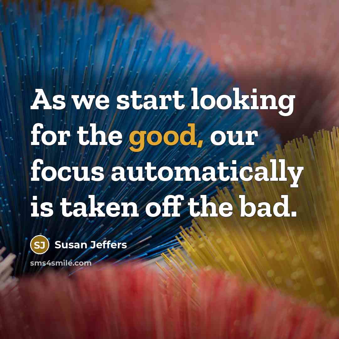 “As we start looking for the good, our focus automatically…” quote by Susan Jeffers