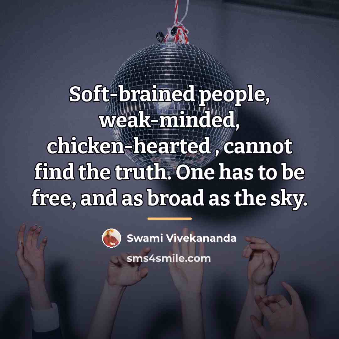 “Soft-brained people, weak-minded, chicken-hearted , cannot find the truth. One…” quote by Swami Vivekananda