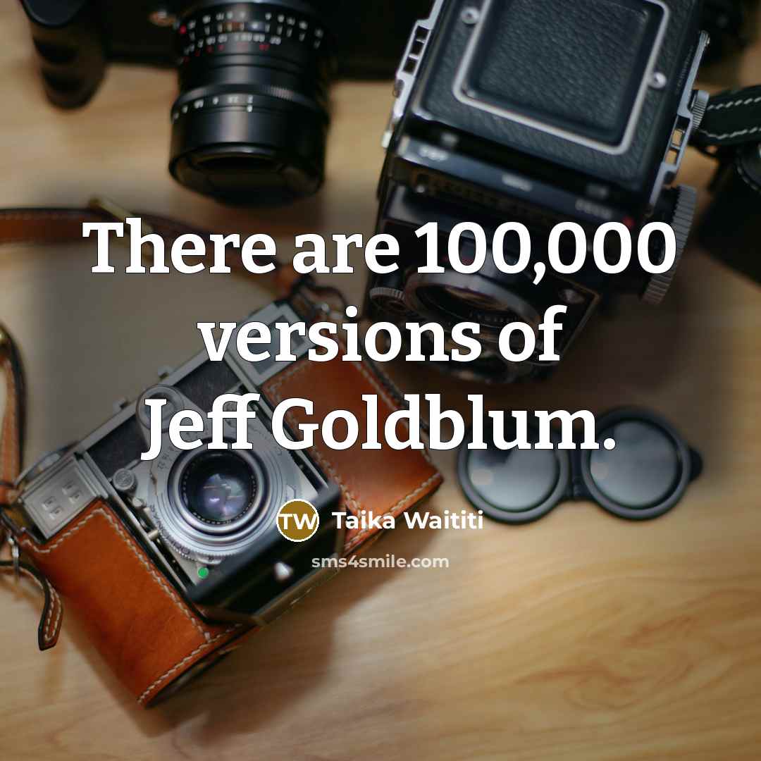 “There are 100,000 versions of Jeff Goldblum.…” quote by Taika Waititi