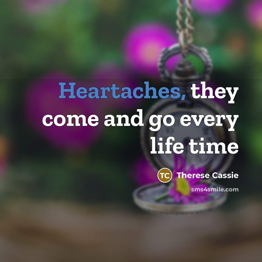 “Heartaches, they come and go every life time” quote by Therese Cassie