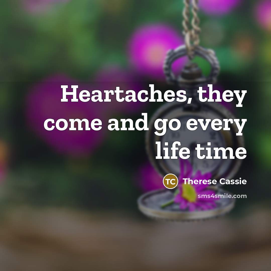 “Heartaches, they come and go every life time” quote by Therese Cassie