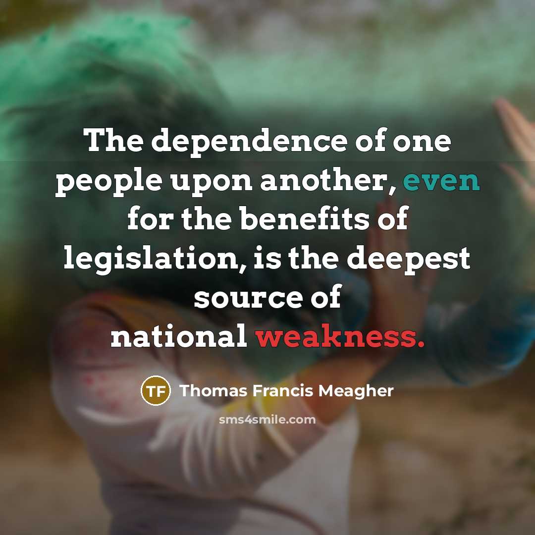 “The dependence of one people upon another, even for the…” quote by Thomas Francis Meagher