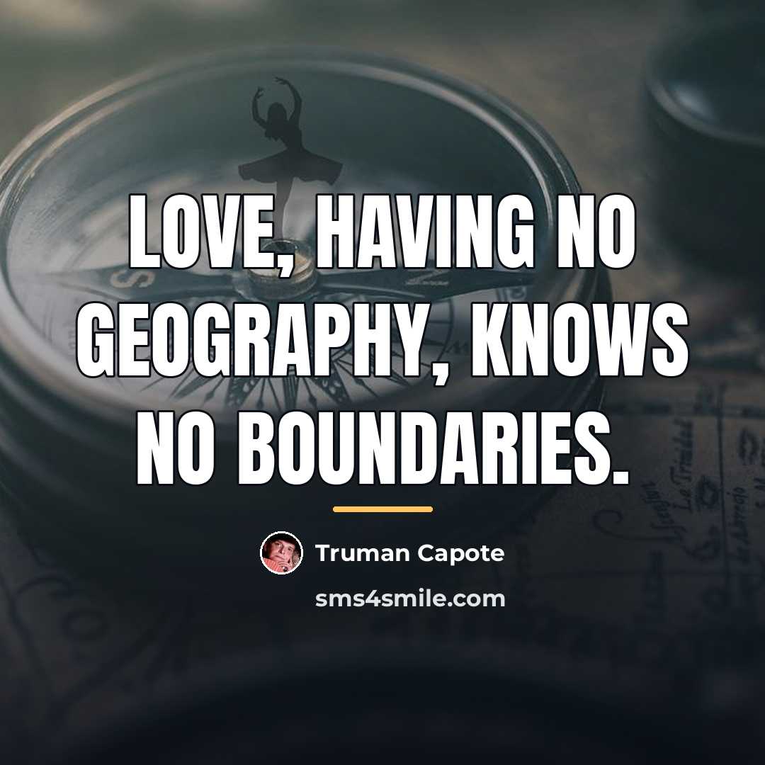 “Love, having no geography, knows no boundaries.…” quote by Truman Capote