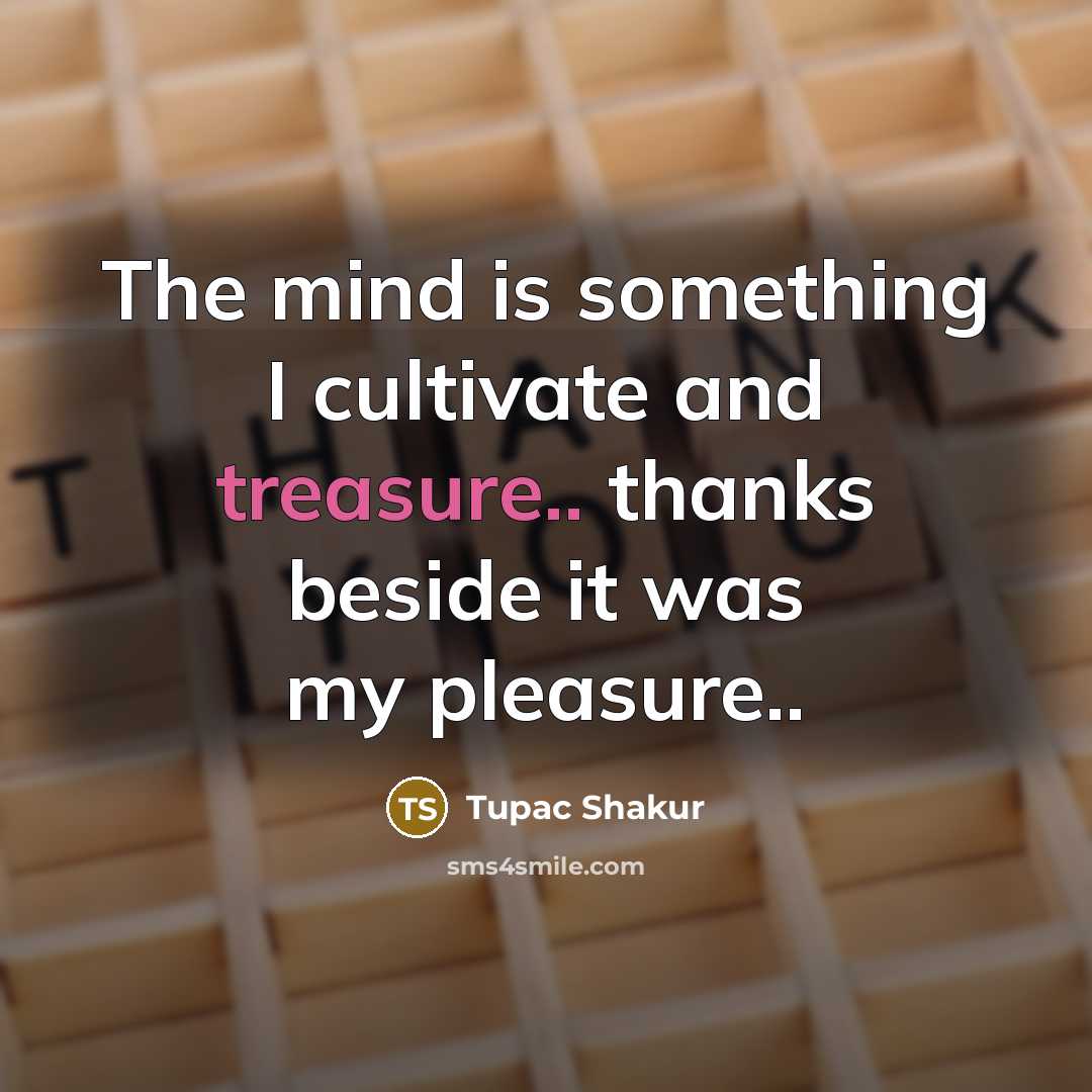 “The mind is something I cultivate and treasure.. thanks beside…” quote by Tupac Shakur