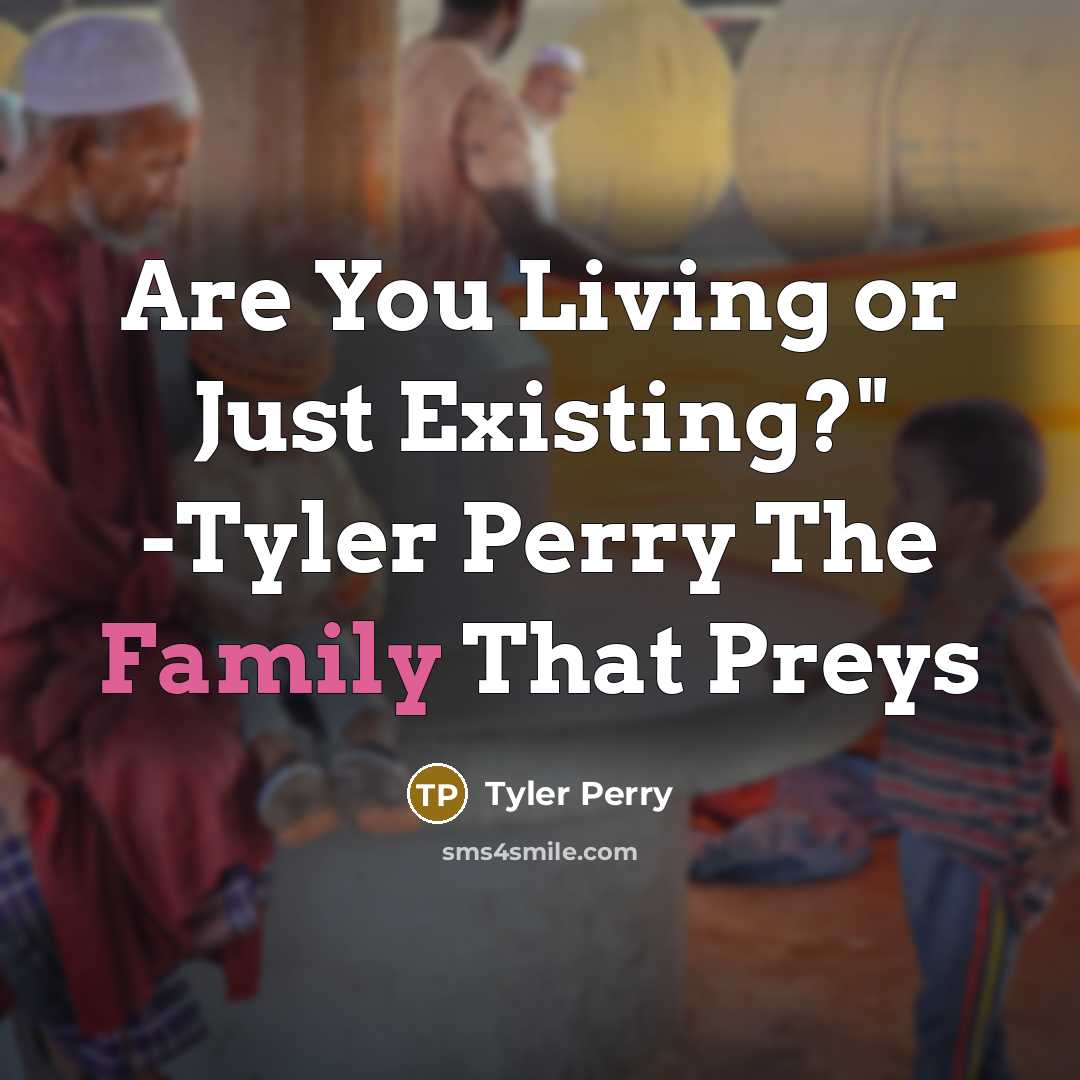 “Are You Living or Just Existing?" -Tyler Perry The Family…” quote by Tyler Perry