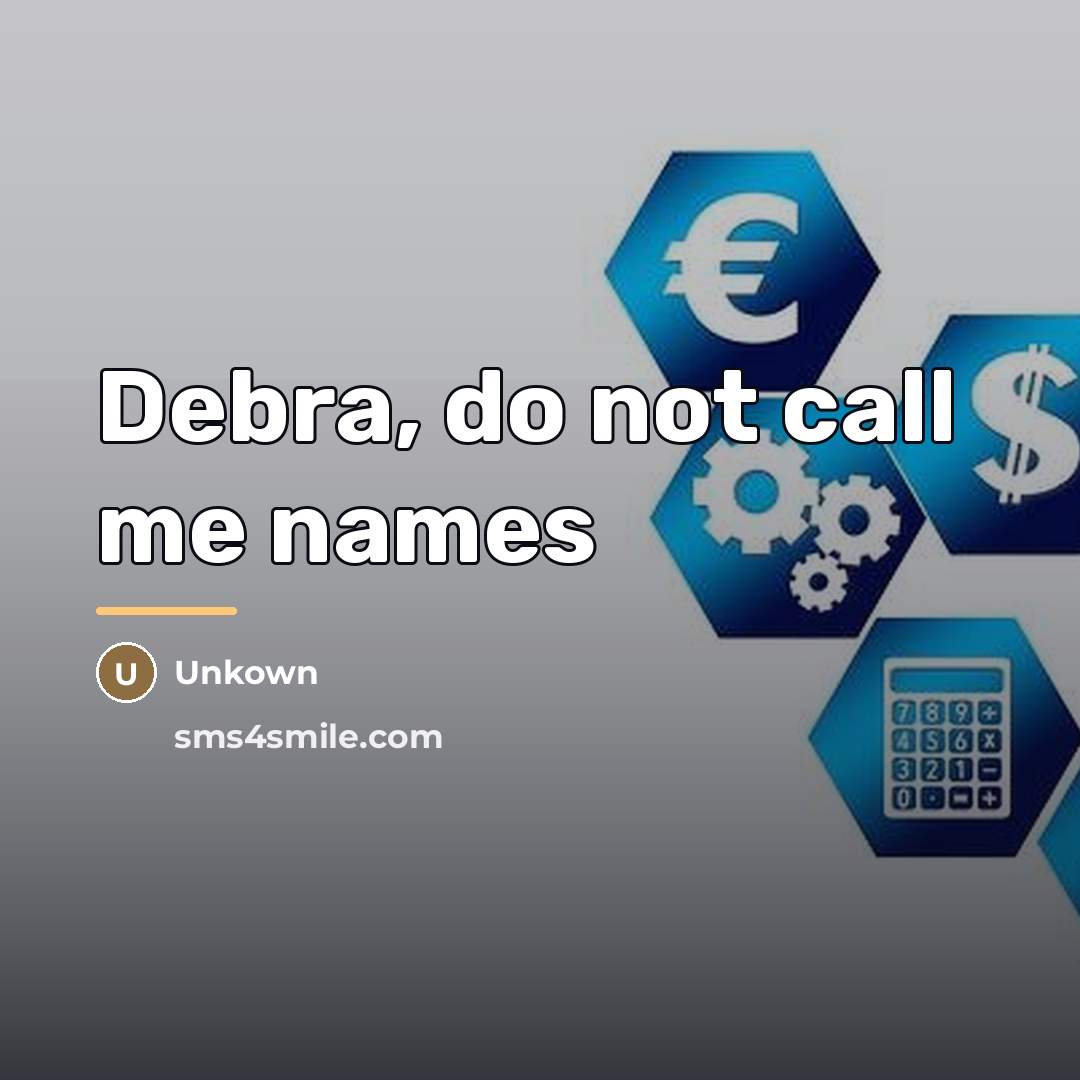 “Debra, do not call me names…” quote by Unkown