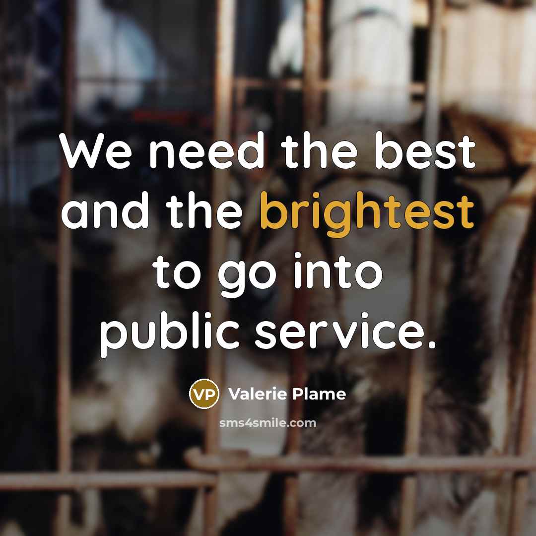 “We need the best and the brightest to go into…” quote by Valerie Plame