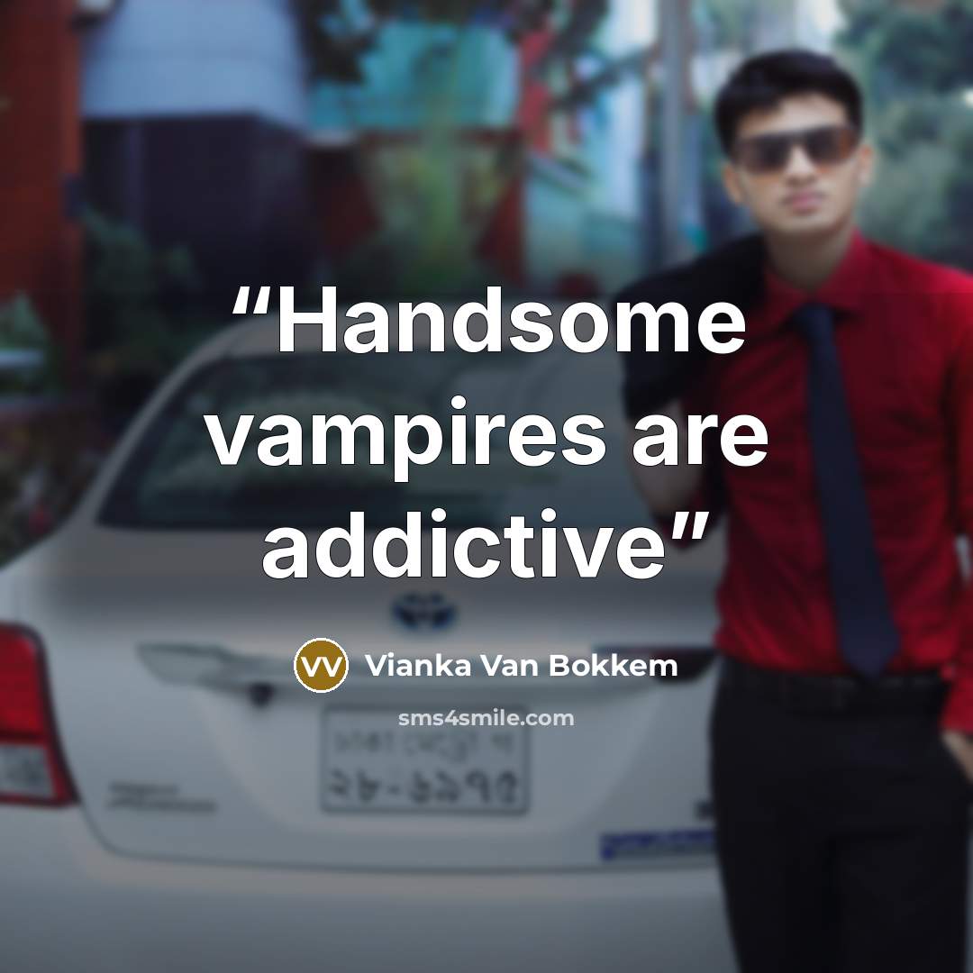 “Handsome vampires are addictive” quote by Vianka Van Bokkem