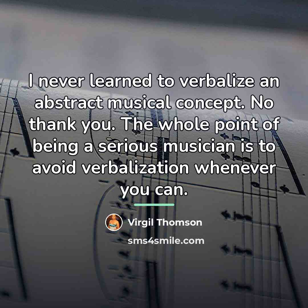 “I never learned to verbalize an abstract musical concept. No…” quote by Virgil Thomson