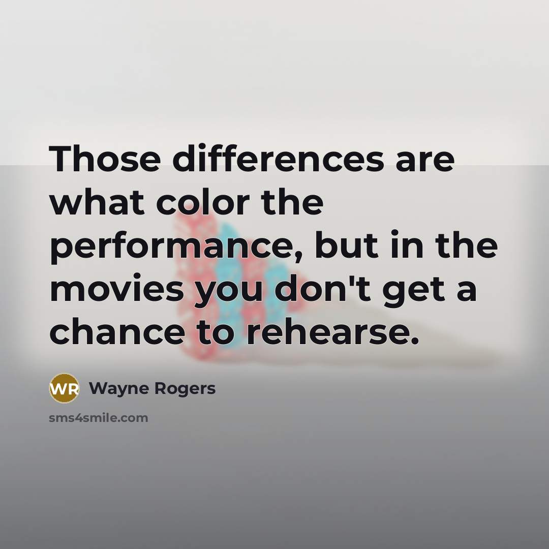 “Those differences are what color the performance, but in the…” quote by Wayne Rogers