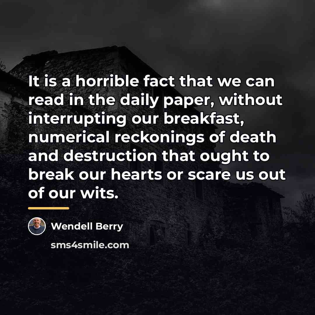 “It is a horrible fact that we can read in…” quote by Wendell Berry