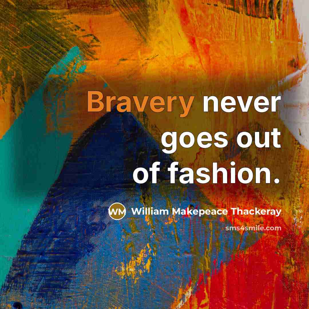 “Bravery never goes out of fashion.…” quote by William Makepeace Thackeray
