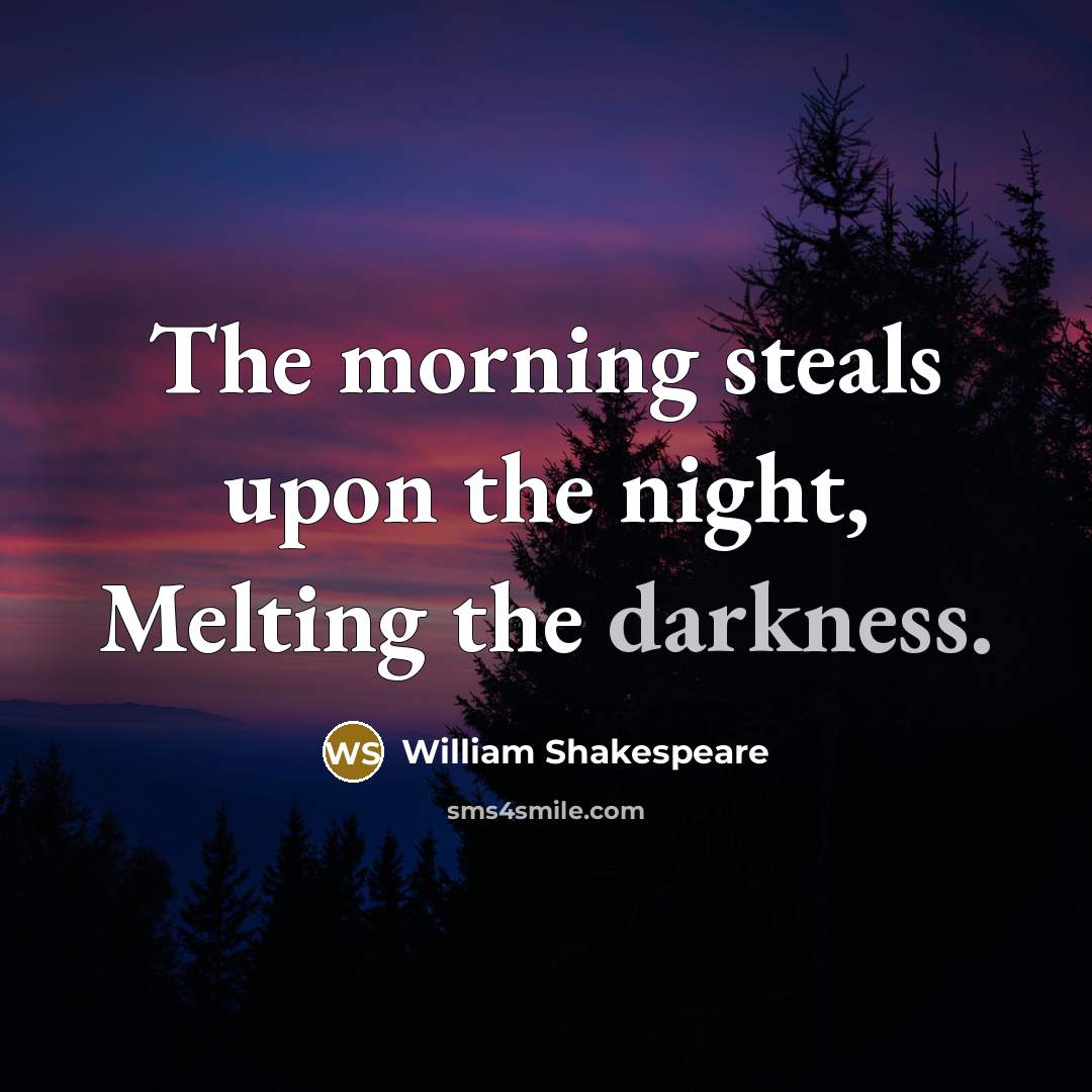 “The morning steals upon the night, Melting the darkness.…” quote by William Shakespeare
