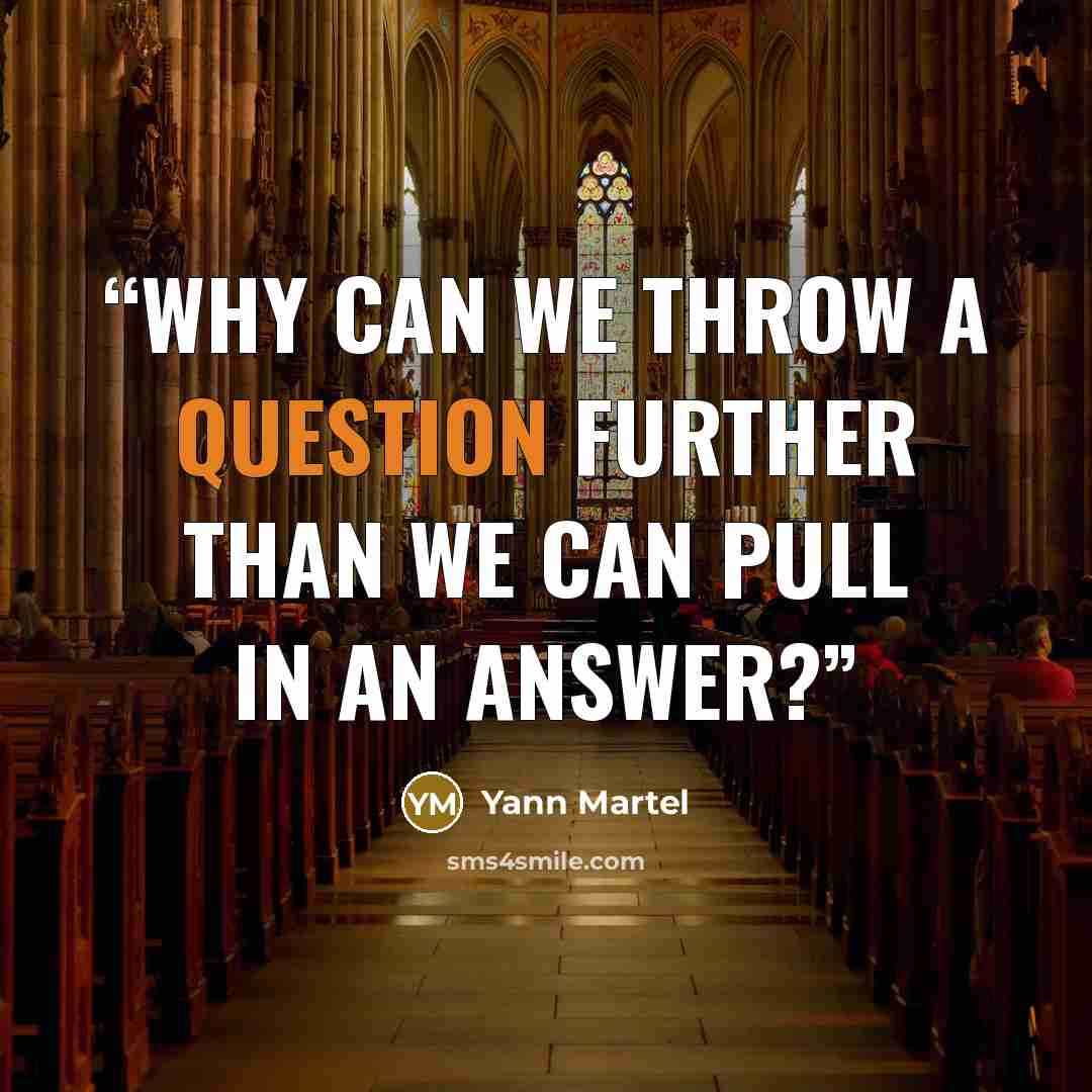 “Why can we throw a question further than we can pull in an answer?” quote by Yann Martel