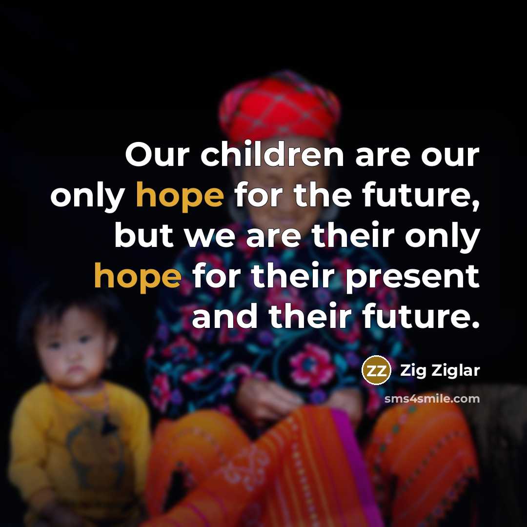 “Our children are our only hope for the future, but…” quote by Zig Ziglar