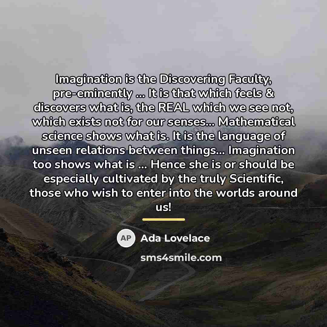 “Imagination is the Discovering Faculty, pre-eminently ... It is that…” quote by Ada Lovelace