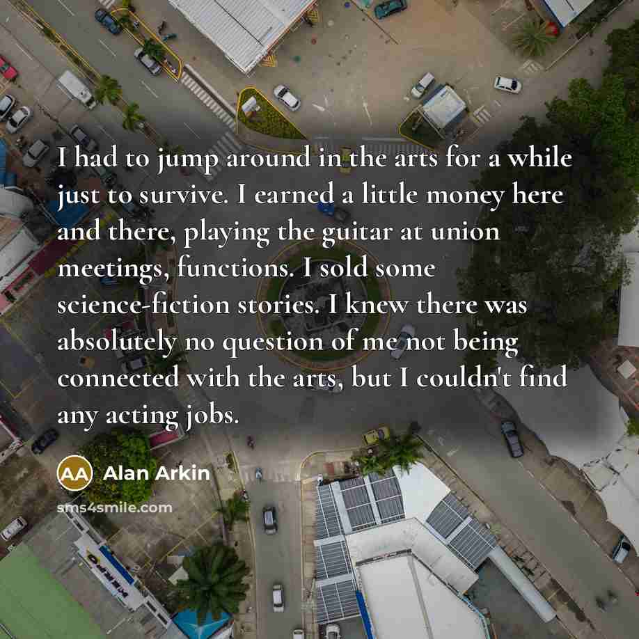“I had to jump around in the arts for a…” quote by Alan Arkin