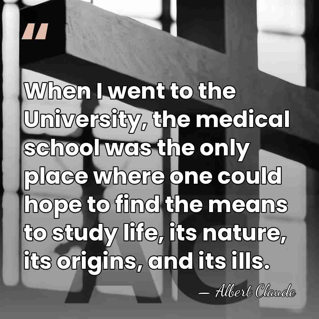 When I went to the University, the medical school was the only&hellip; - Albert Claude