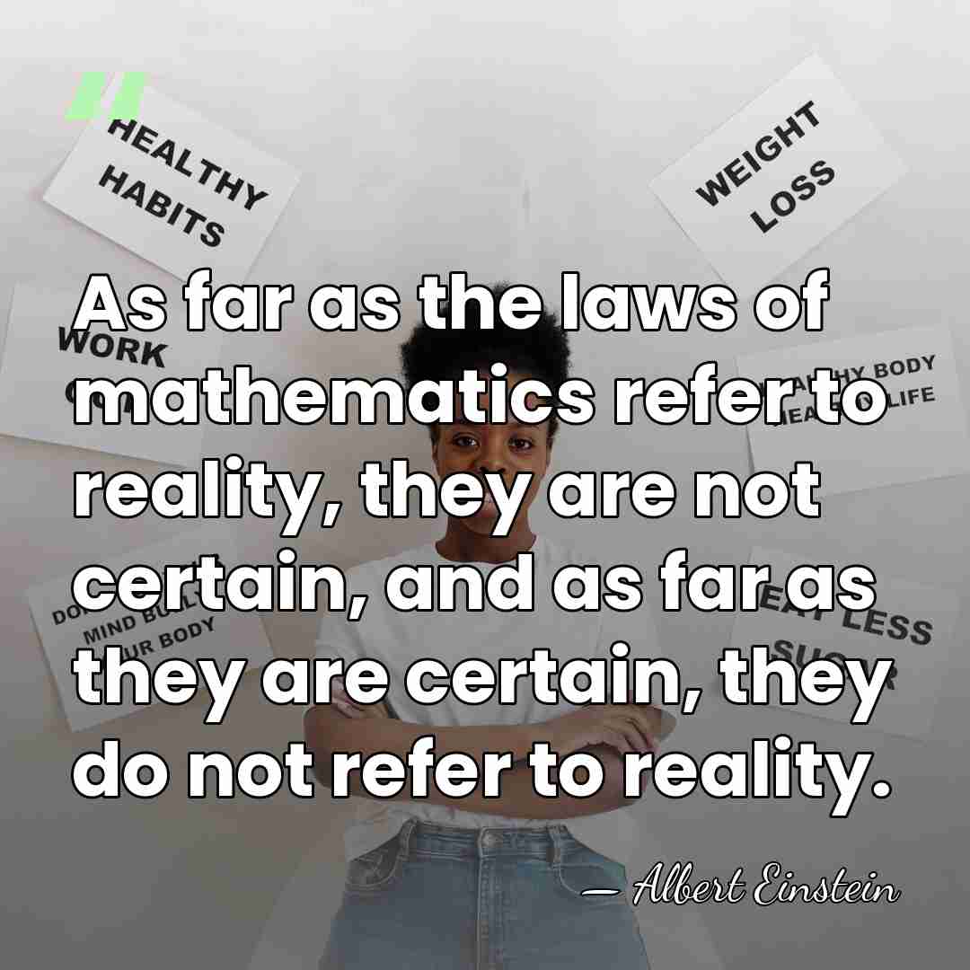 As far as the laws of mathematics refer to reality, they are&hellip; - Albert Einstein