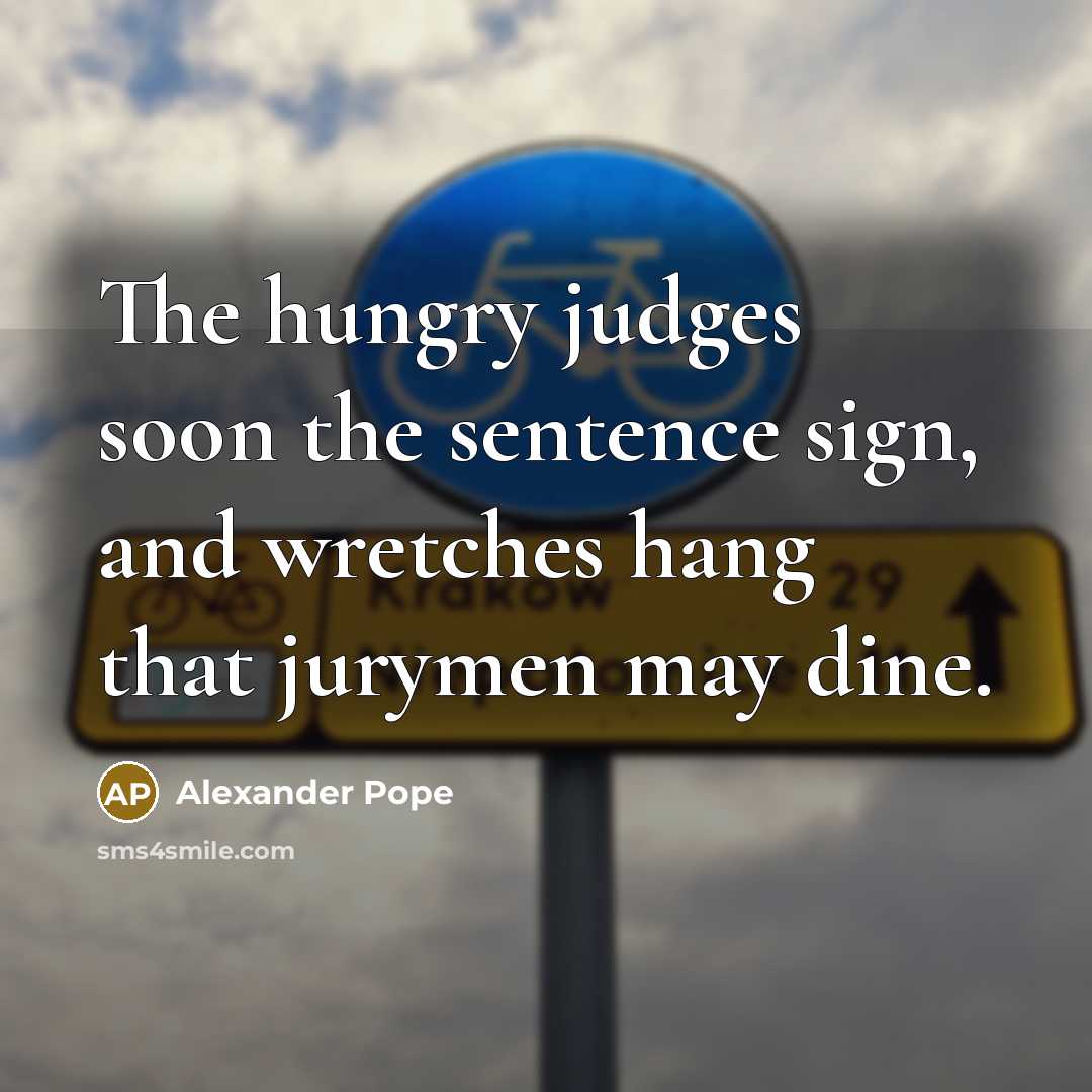 “The hungry judges soon the sentence sign, and wretches hang…” quote by Alexander Pope