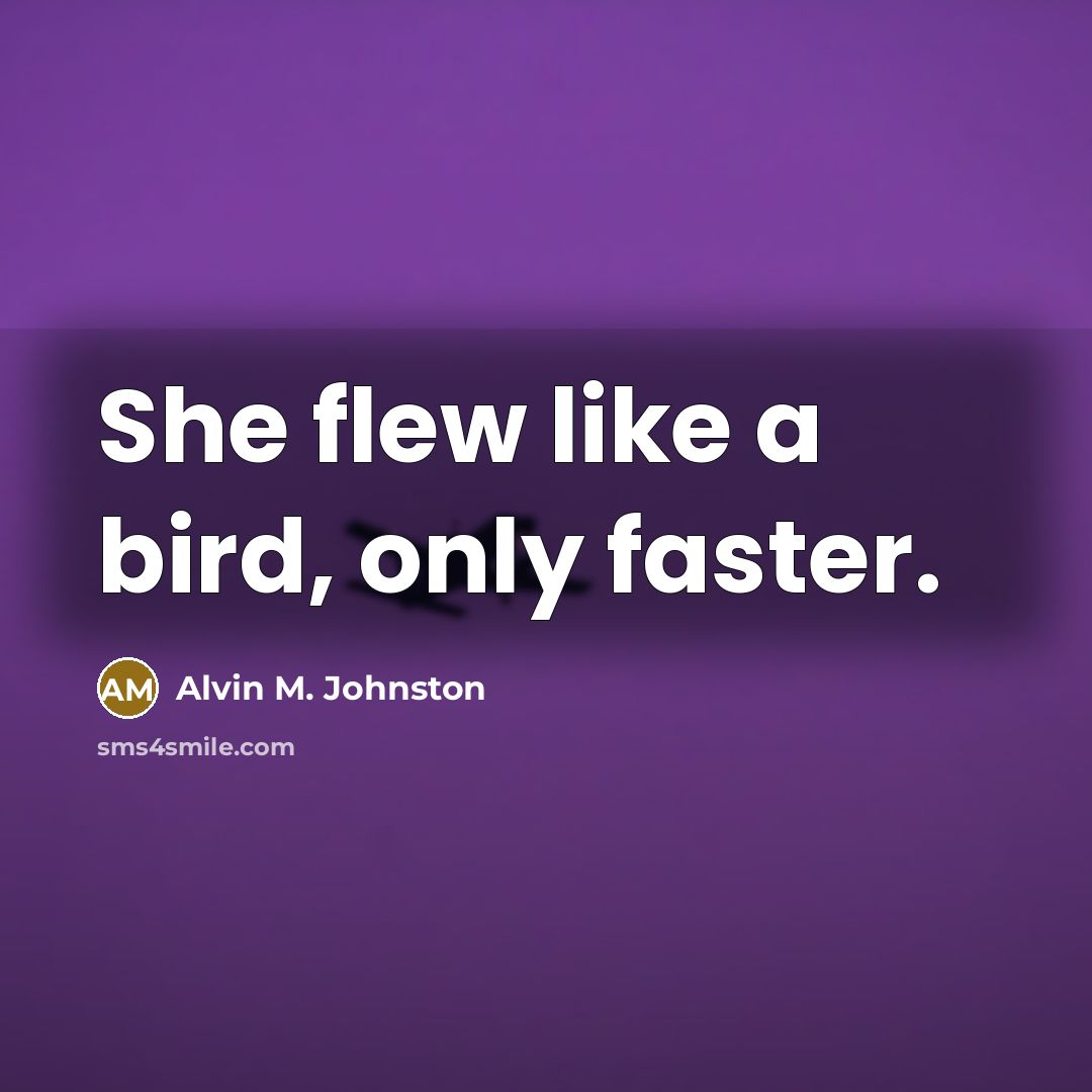 “She flew like a bird, only faster.” quote by Alvin M. Johnston
