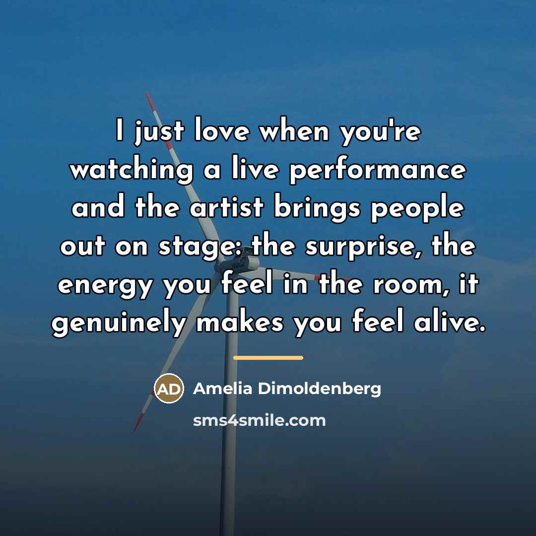 “I just love when you're watching a live performance and…” quote by Amelia Dimoldenberg