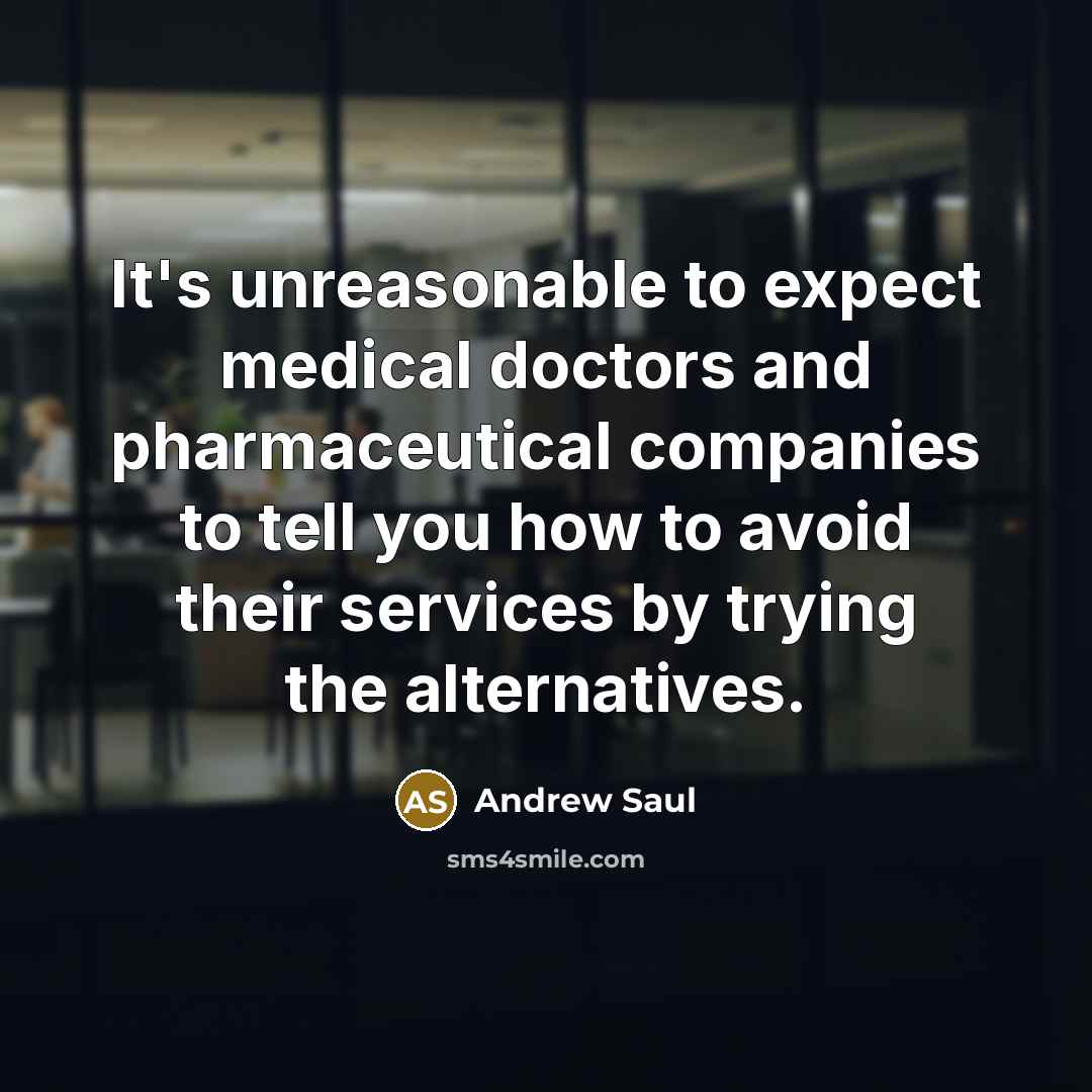 “It's unreasonable to expect medical doctors and pharmaceutical companies to…” quote by Andrew Saul