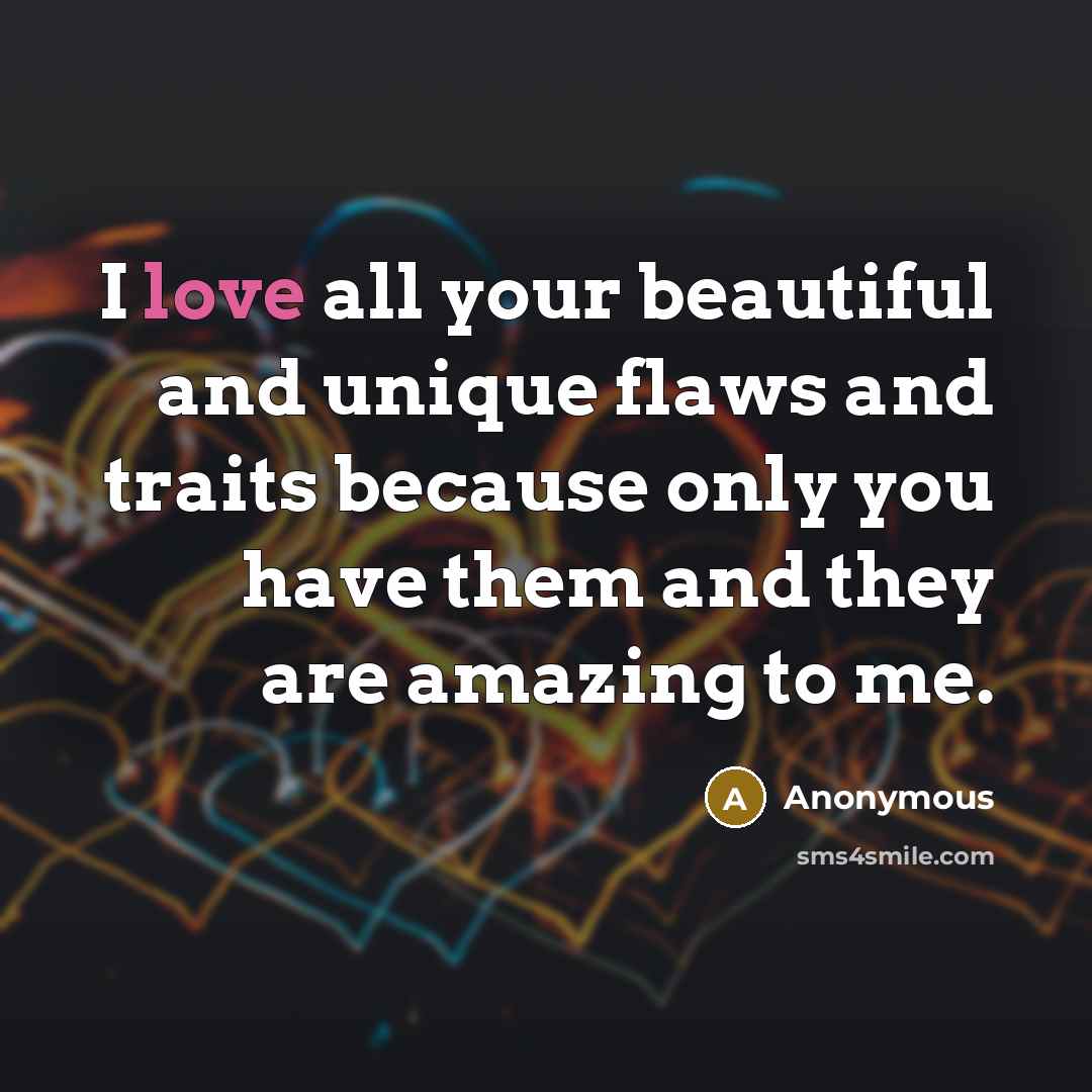 “I love all your beautiful and unique flaws and traits…” quote by Anonymous