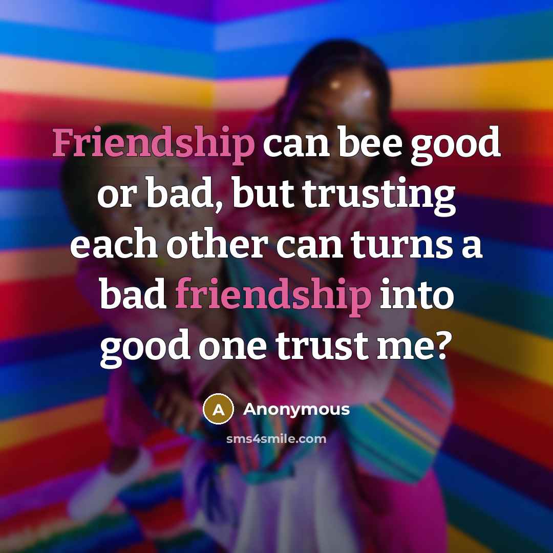 “Friendship can bee good or bad, but trusting each other…” quote by Anonymous