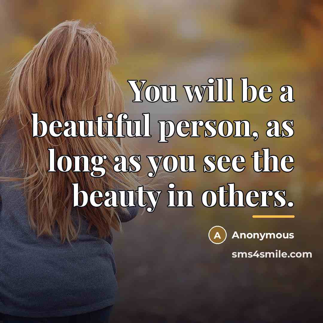 “You will be a beautiful person, as long as you…” quote by Anonymous
