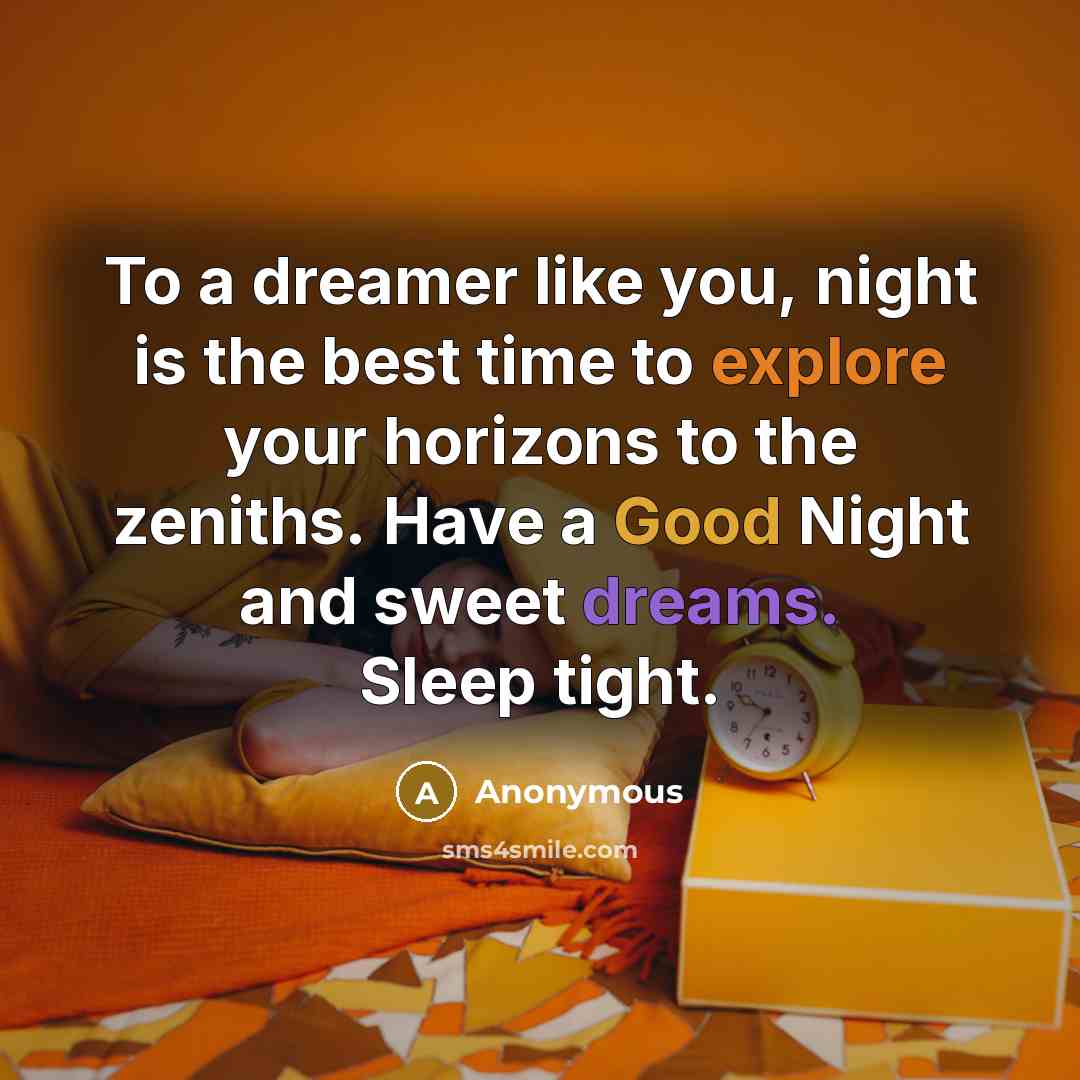 “To a dreamer like you, night is the best time to explore your horizons to the zeniths. Have a Good Night and sweet dreams. Sleep tight.” quote by Anonymous