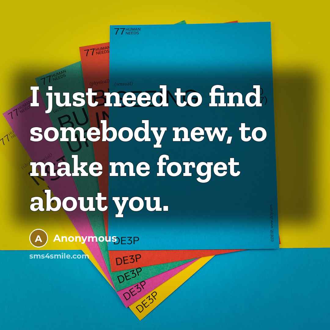 “I just need to find somebody new, to make me forget about you.” quote by Anonymous