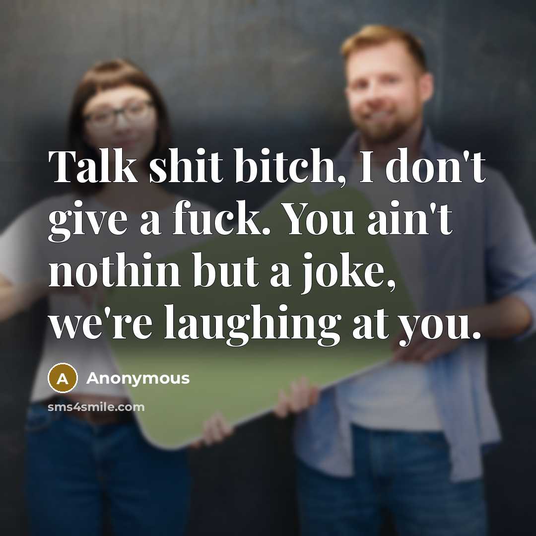 “Talk shit bitch, I don't give a fuck. You ain't…” quote by Anonymous
