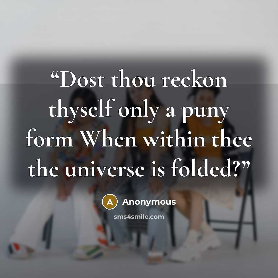 “Dost thou reckon thyself only a puny form When within thee the universe is folded?” quote by Anonymous