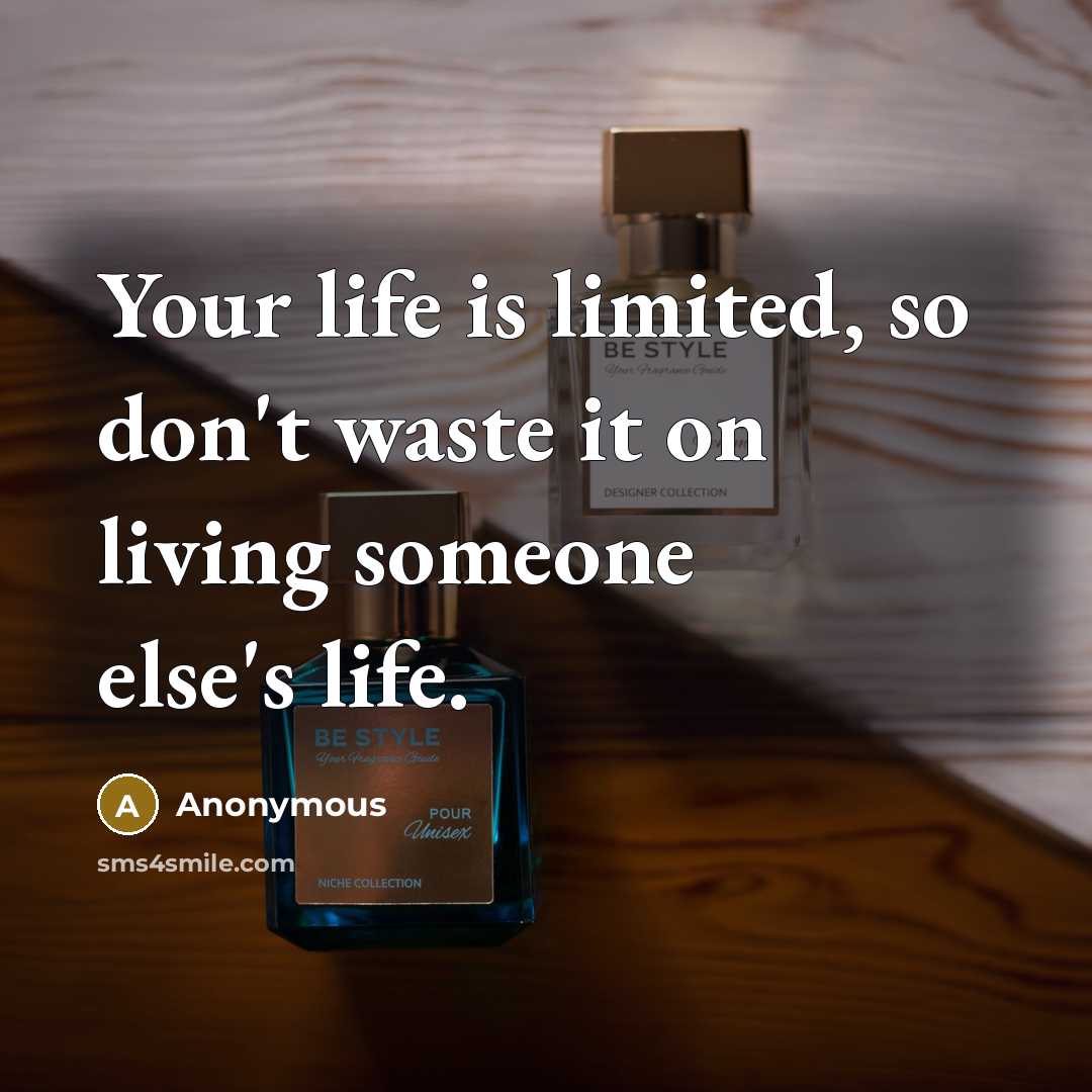 “Your life is limited, so don't waste it on living…” quote by Anonymous