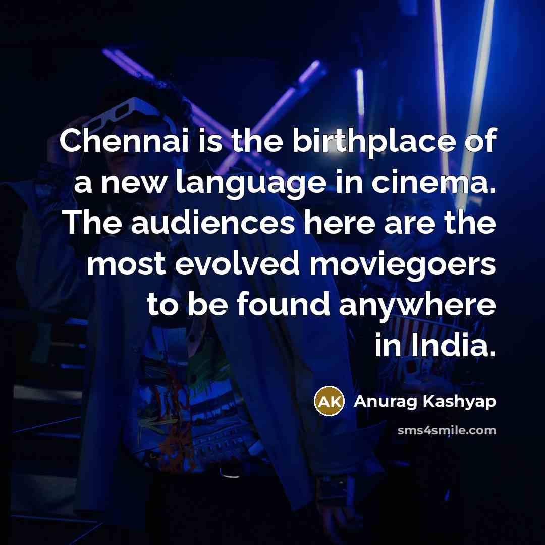 “Chennai is the birthplace of a new language in cinema.…” quote by Anurag Kashyap