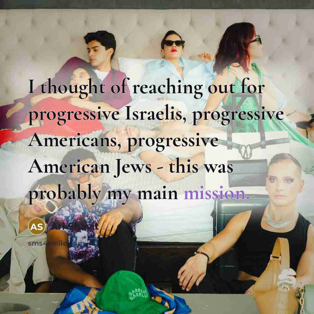 “I thought of reaching out for progressive Israelis, progressive Americans,…” quote by Ari Shavit