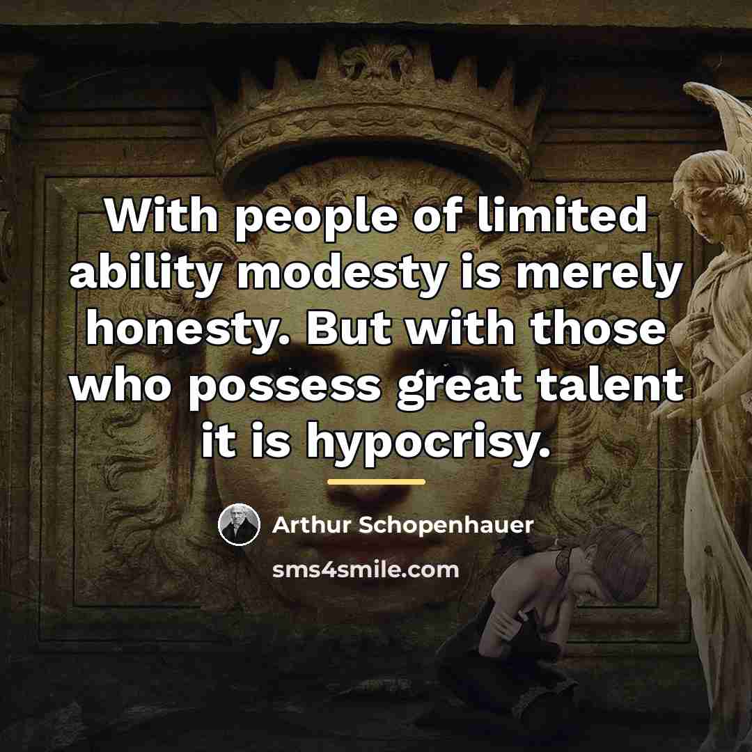 “With people of limited ability modesty is merely honesty. But…” quote by Arthur Schopenhauer