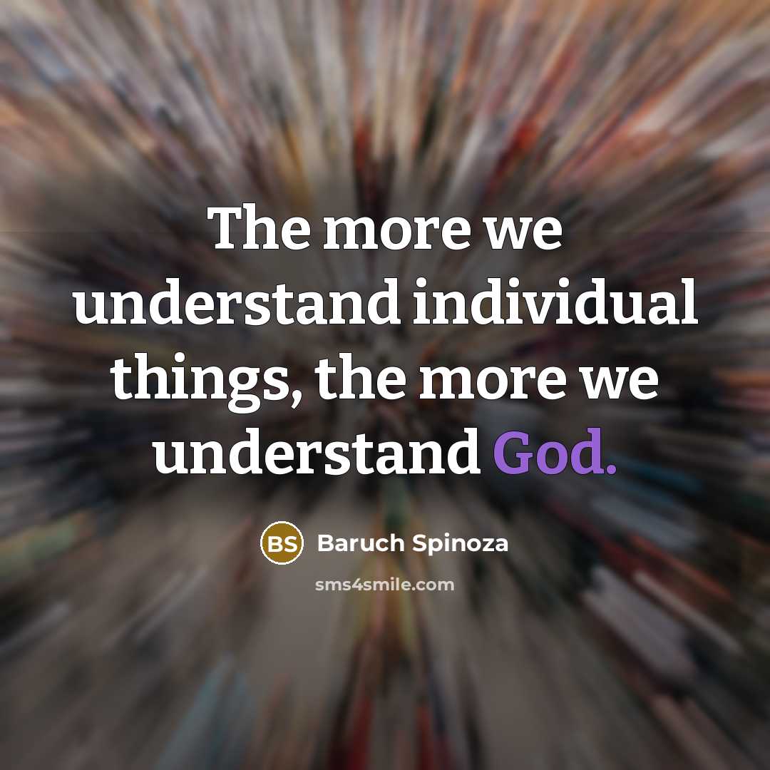 “The more we understand individual things, the more we understand…” quote by Baruch Spinoza