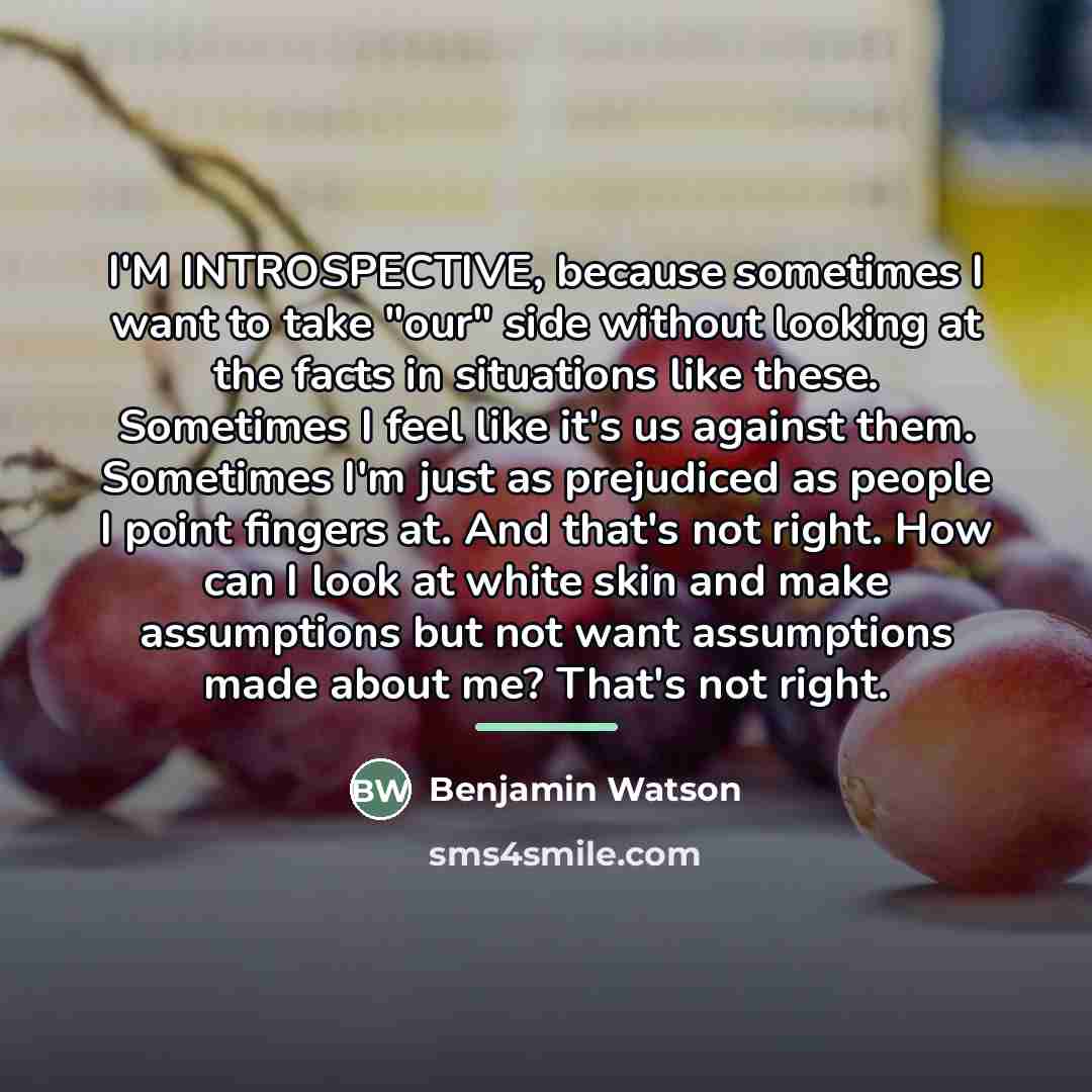 “I'M INTROSPECTIVE, because sometimes I want to take "our" side…” quote by Benjamin Watson