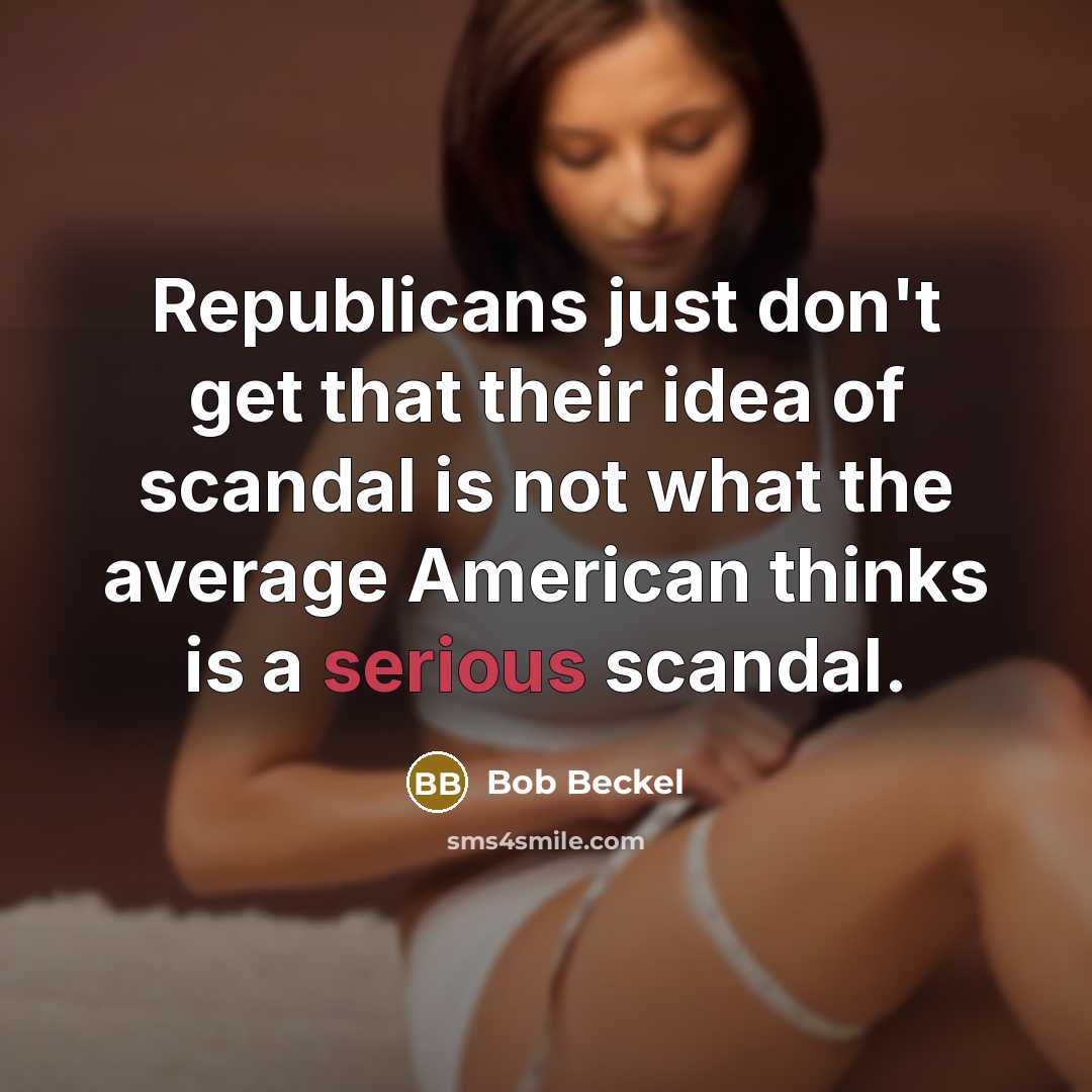 “Republicans just don't get that their idea of scandal is…” quote by Bob Beckel