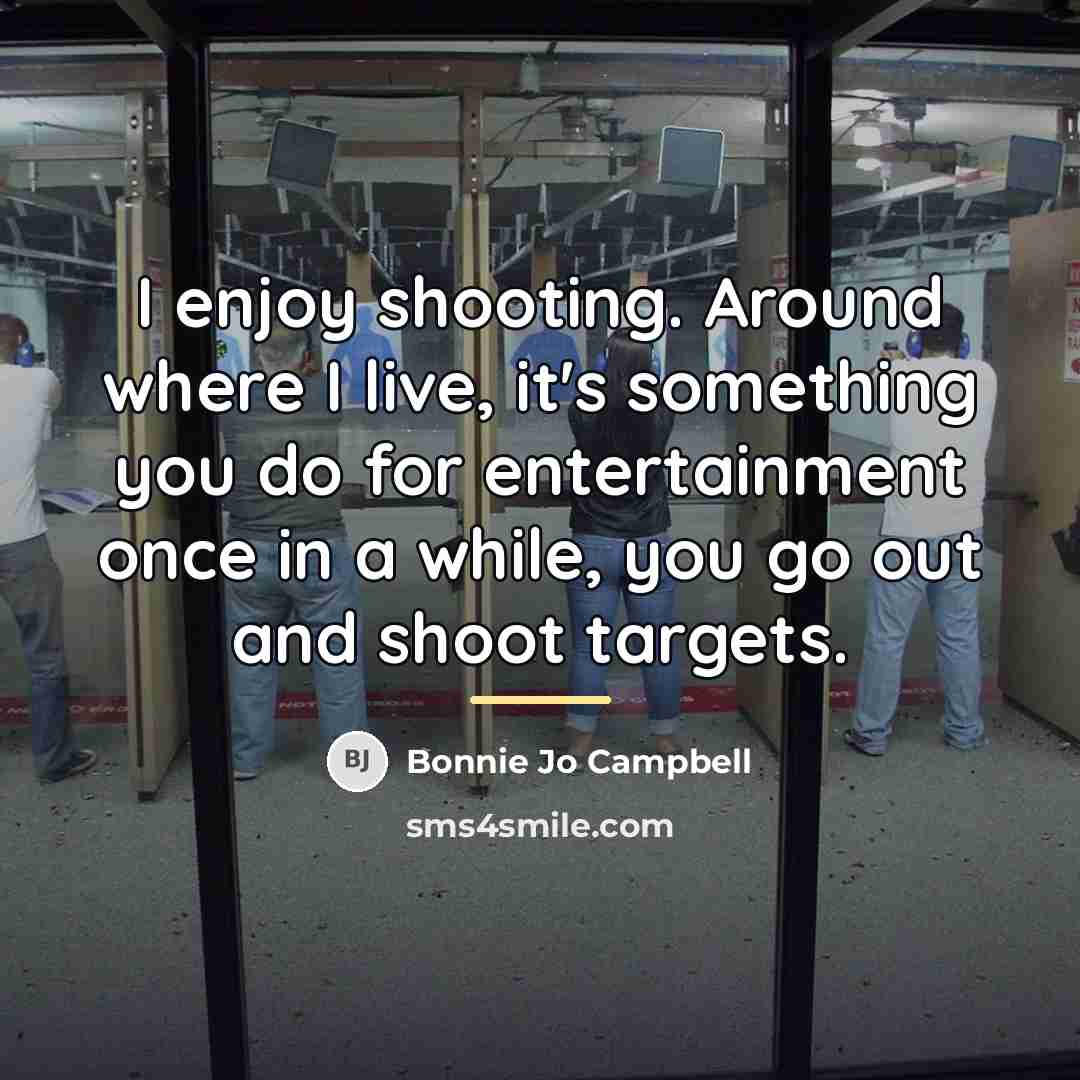 “I enjoy shooting. Around where I live, it's something you…” quote by Bonnie Jo Campbell