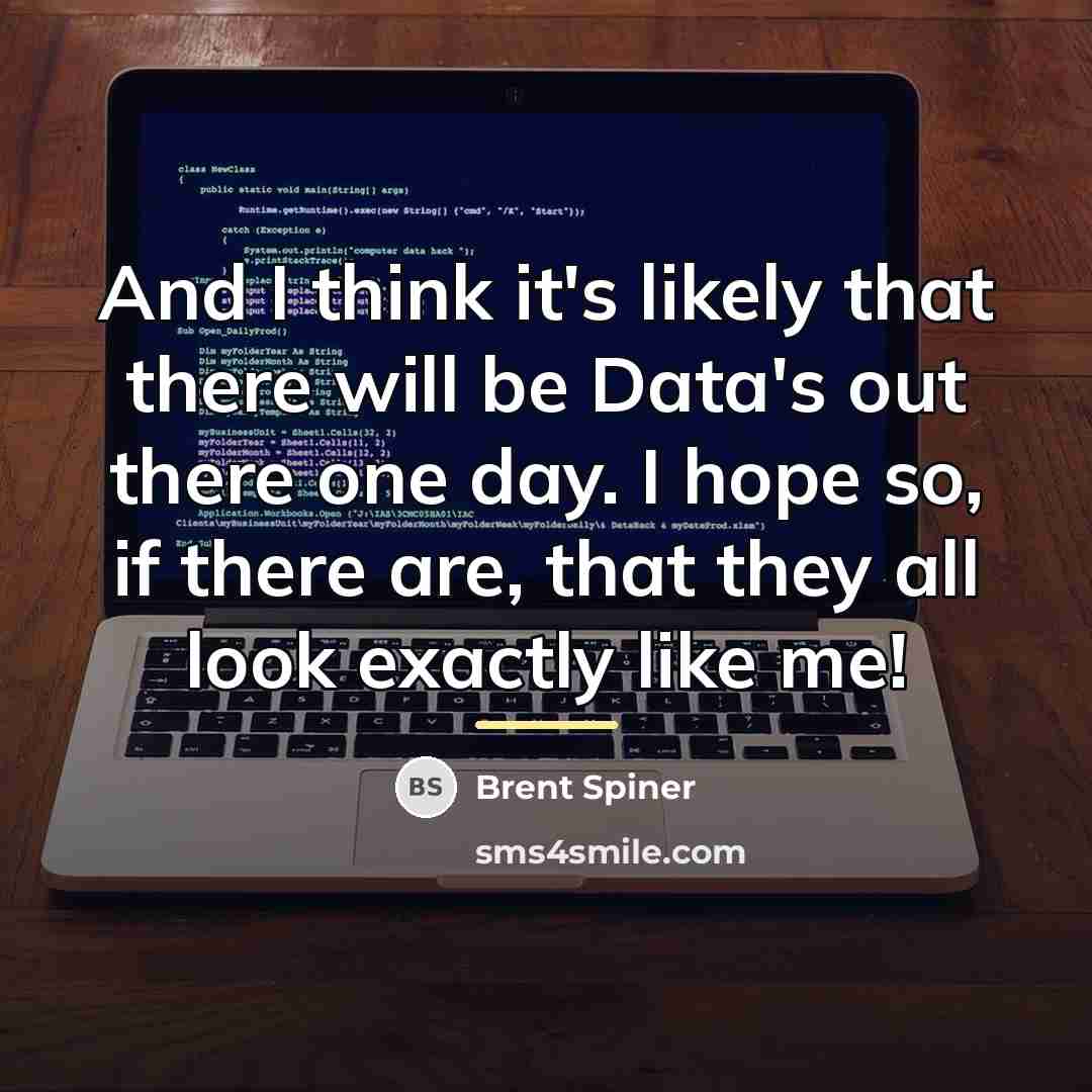“And I think it's likely that there will be Data's…” quote by Brent Spiner