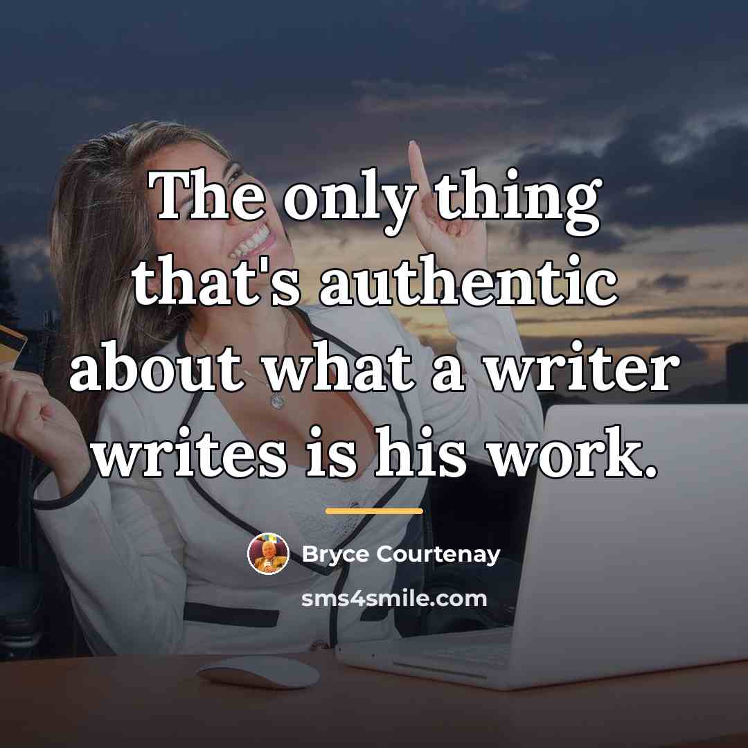 “The only thing that's authentic about what a writer writes…” quote by Bryce Courtenay
